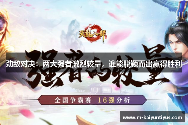 劲敌对决：两大强者激烈较量，谁能脱颖而出赢得胜利