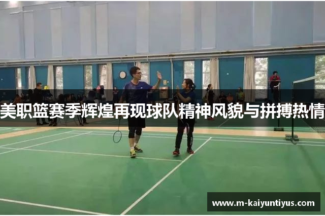 美职篮赛季辉煌再现球队精神风貌与拼搏热情