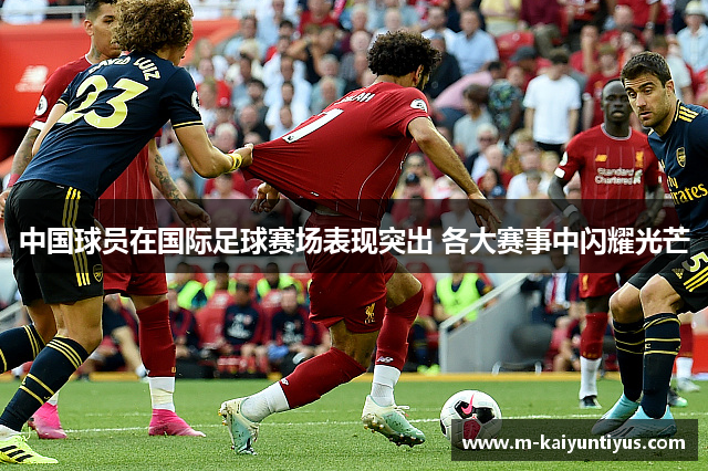 中国球员在国际足球赛场表现突出 各大赛事中闪耀光芒