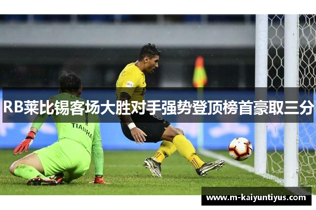 RB莱比锡客场大胜对手强势登顶榜首豪取三分
