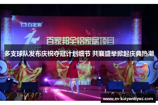 多支球队发布庆祝夺冠计划细节 共襄盛举掀起庆典热潮
