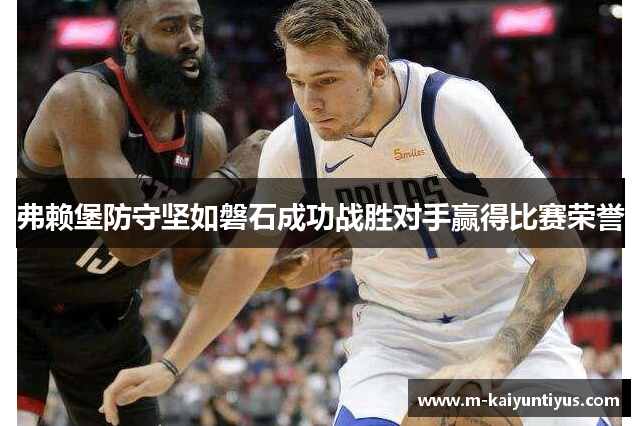 弗赖堡防守坚如磐石成功战胜对手赢得比赛荣誉