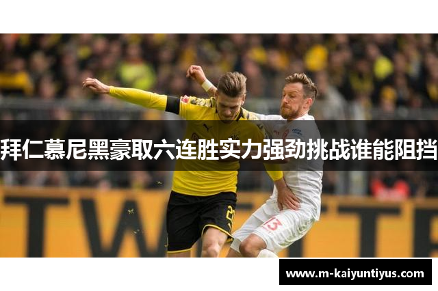 拜仁慕尼黑豪取六连胜实力强劲挑战谁能阻挡