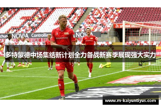 多特蒙德中场集结新计划全力备战新赛季展现强大实力