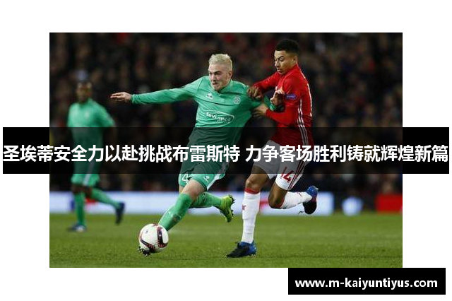 圣埃蒂安全力以赴挑战布雷斯特 力争客场胜利铸就辉煌新篇