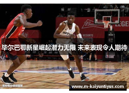 毕尔巴鄂新星崛起潜力无限 未来表现令人期待