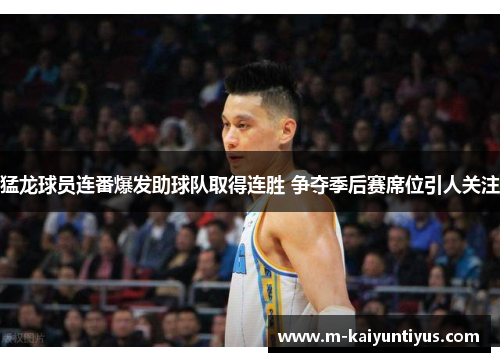 猛龙球员连番爆发助球队取得连胜 争夺季后赛席位引人关注