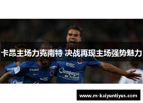 卡昂主场力克南特 决战再现主场强势魅力