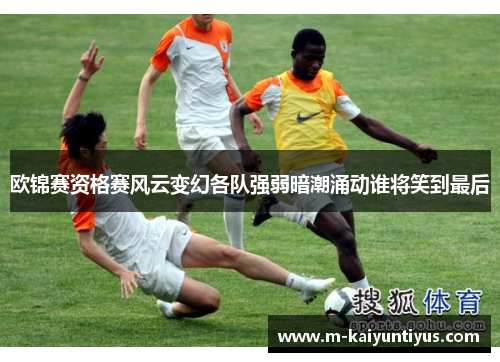 欧锦赛资格赛风云变幻各队强弱暗潮涌动谁将笑到最后