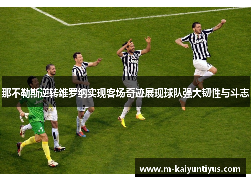 那不勒斯逆转维罗纳实现客场奇迹展现球队强大韧性与斗志