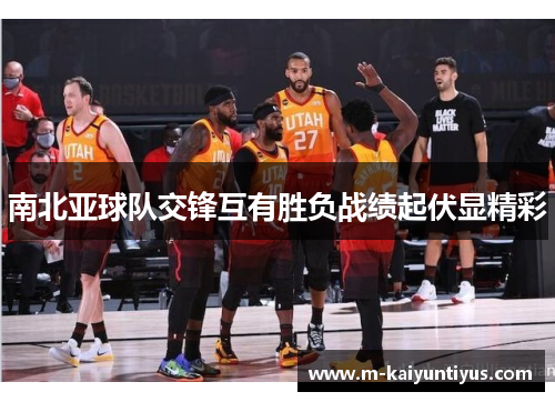 南北亚球队交锋互有胜负战绩起伏显精彩