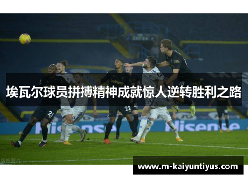 埃瓦尔球员拼搏精神成就惊人逆转胜利之路