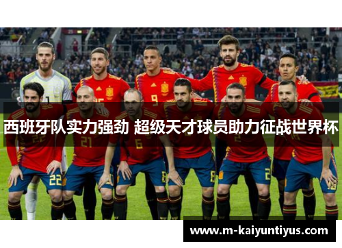 西班牙队实力强劲 超级天才球员助力征战世界杯