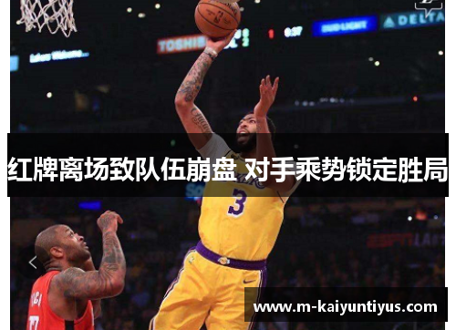 红牌离场致队伍崩盘 对手乘势锁定胜局