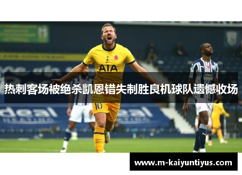 热刺客场被绝杀凯恩错失制胜良机球队遗憾收场