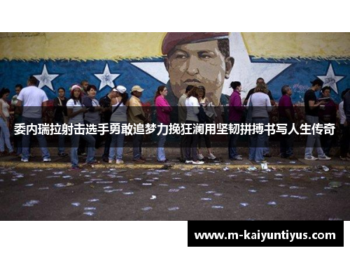 委内瑞拉射击选手勇敢追梦力挽狂澜用坚韧拼搏书写人生传奇
