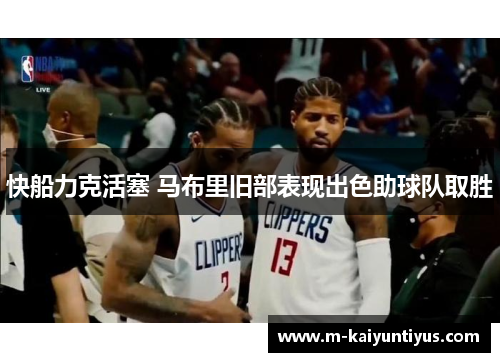 快船力克活塞 马布里旧部表现出色助球队取胜