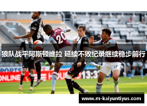 狼队战平阿斯顿维拉 延续不败纪录继续稳步前行